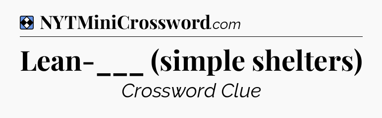 Solution: Lean-___ (simple shelters) - NYT Mini Crossword