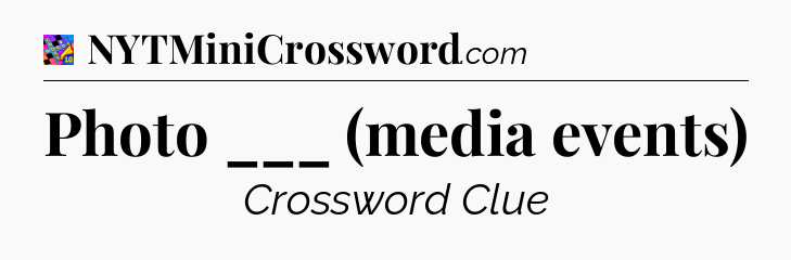 Photo ___ (media events) Crossword Clue