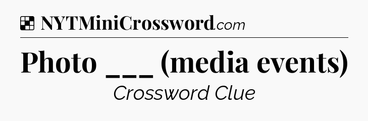 Photo ___ (media events) NYT Crossword