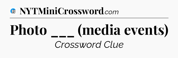 Photo ___ (media events) Crossword Clue