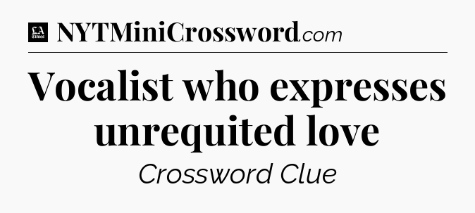 Vocalist who expresses unrequited love - LA Times Crossword