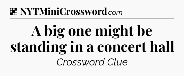 Solution: A big one might be standing in a concert hall - NYT Crossword