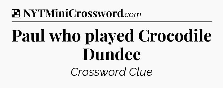 Solution: Paul who played Crocodile Dundee - NYT Crossword