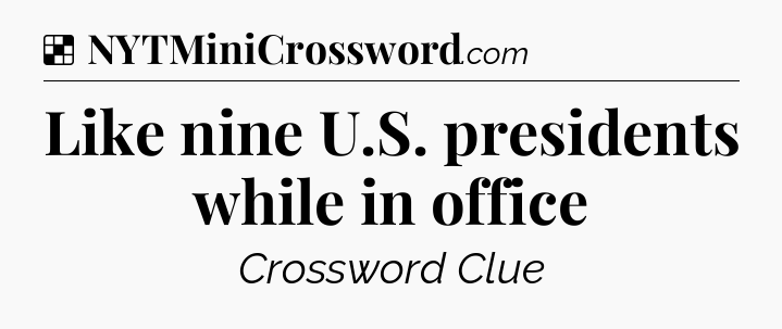 Solution: Like nine U.S. presidents while in office - NYT Crossword