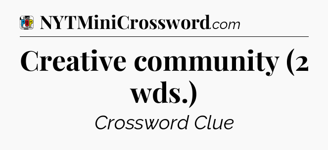 Creative community (2 wds.) Crossword Clue