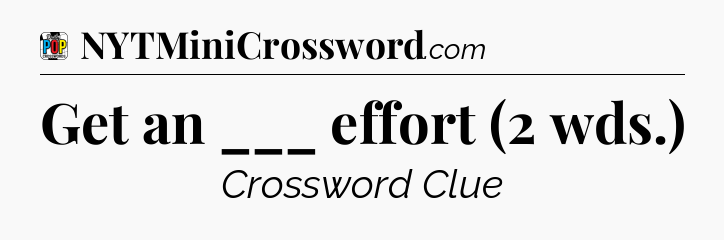 Get an ___ effort (2 wds.) Crossword Clue