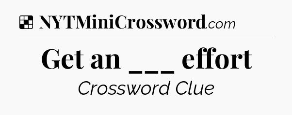 Solution: Get an ___ effort - NYT Crossword