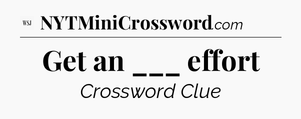 Get an ___ effort - WSJ Crossword