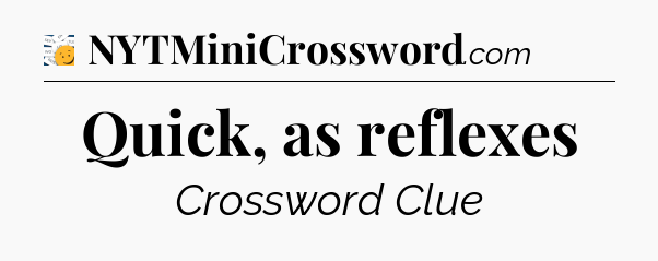 Quick, as reflexes - 7 Little Words