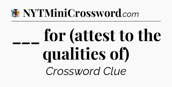 ___ for (attest to the qualities of) Crossword Clue