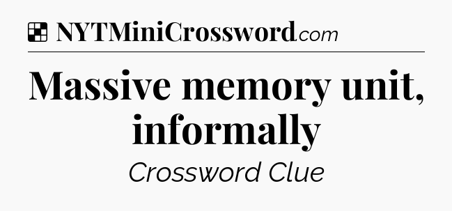 Solution: Massive memory unit, informally - NYT Crossword