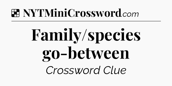 Solution: Family/species go-between - NYT Crossword