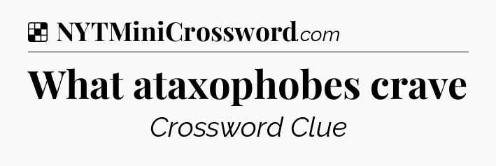 Solution: What ataxophobes crave - NYT Crossword