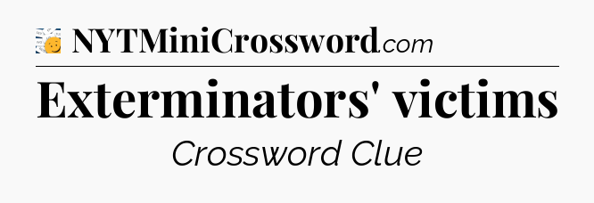 Exterminators' victims - 7 Little Words