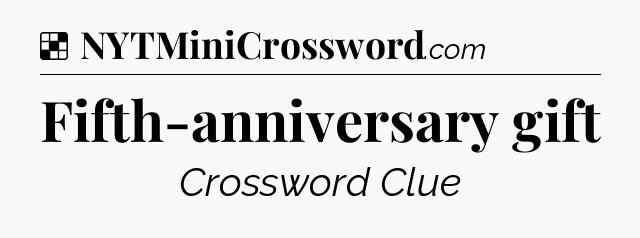 Solution: Fifth-anniversary gift - NYT Crossword