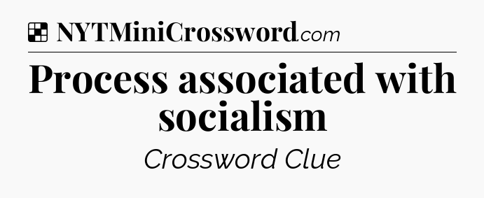 Solution: Process associated with socialism - NYT Crossword