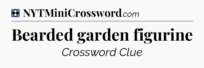 Solution: Bearded garden figurine - NYT Mini Crossword