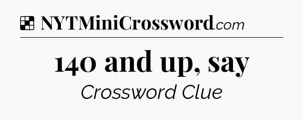 Solution: 140 and up, say - NYT Crossword