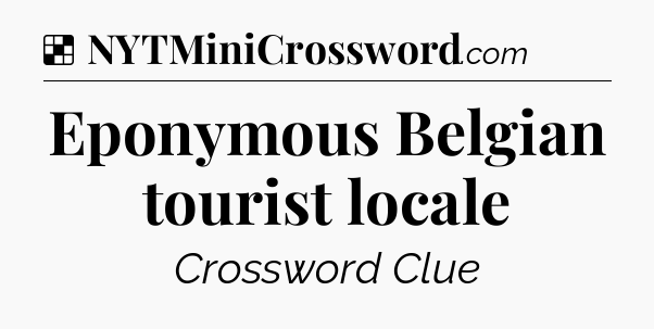 Solution: Eponymous Belgian tourist locale - NYT Crossword