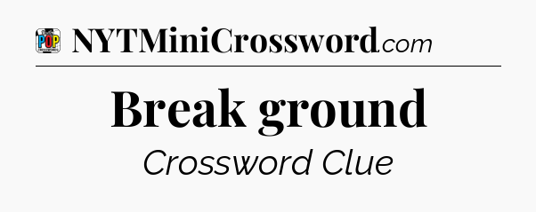 Break ground Crossword Clue