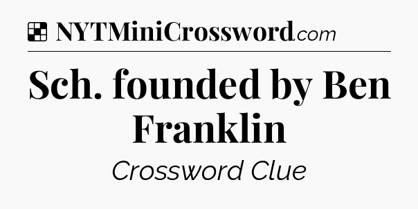 Solution: Sch. founded by Ben Franklin - NYT Crossword
