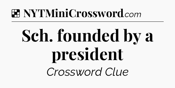 Solution: Sch. founded by a president - NYT Crossword