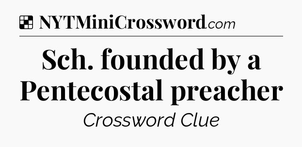 Solution: Sch. founded by a Pentecostal preacher - NYT Crossword