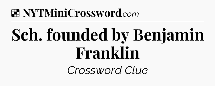 Solution: Sch. founded by Benjamin Franklin - NYT Crossword