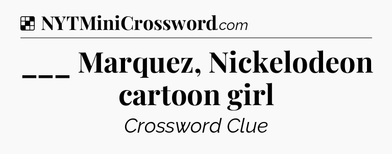 Solution: ___ Marquez, Nickelodeon cartoon girl - NYT Crossword
