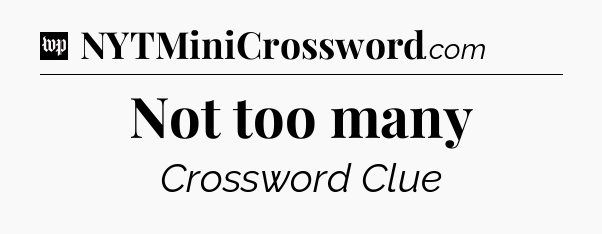 Not too many Crossword Clue