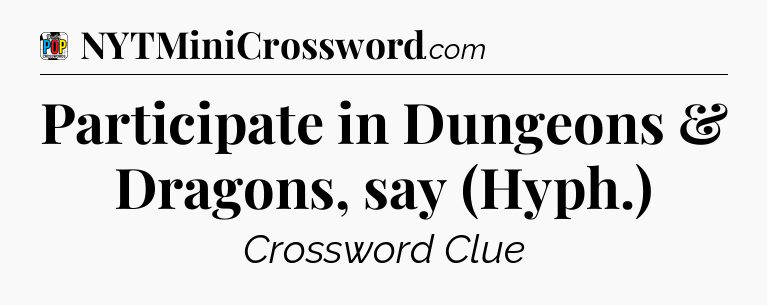Participate in Dungeons & Dragons, say (Hyph.) Crossword Clue