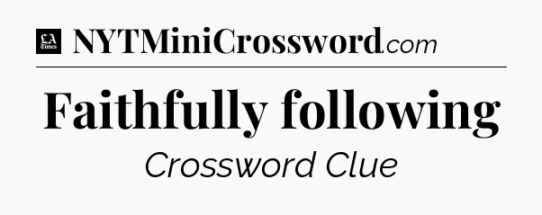 Faithfully following - LA Times Crossword
