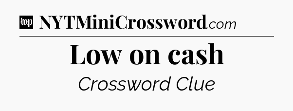 Low on cash Crossword Clue