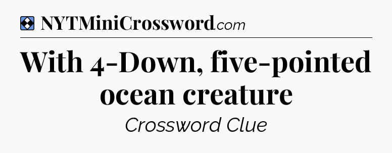 Solution: With 4-Down, five-pointed ocean creature - NYT Mini Crossword