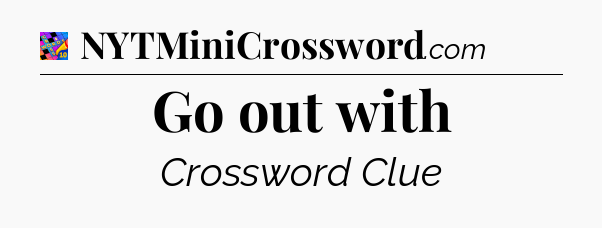 Go out with Crossword Clue