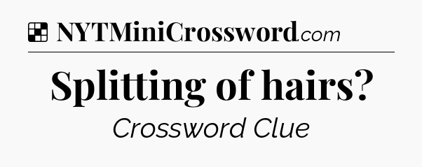 Solution: Splitting of hairs - NYT Crossword