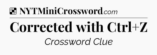 Solution: Corrected with Ctrl+Z - NYT Crossword