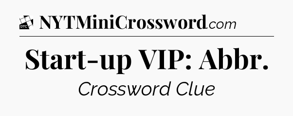 Start-up VIP: Abbr - Daily Themed Classic Crossword