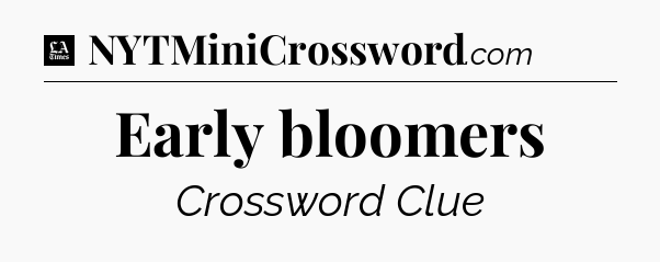 Early bloomers - LA Times Crossword