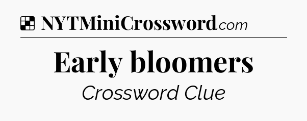 Solution: Early bloomers - NYT Crossword