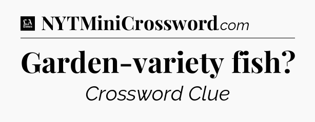 Garden-variety fish - LA Times Crossword
