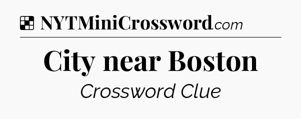 Solution: City near Boston - NYT Crossword