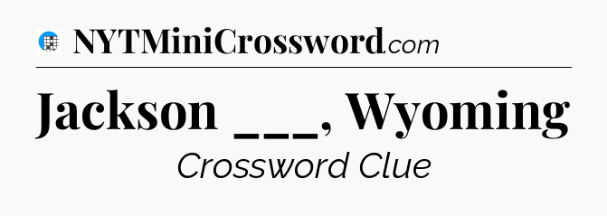 Jackson ___, Wyoming Crossword Clue