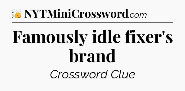 Famously idle fixer's brand - 7 Little Words