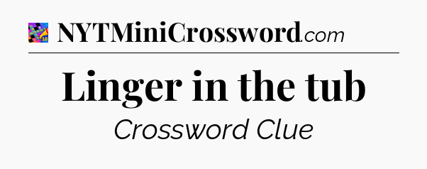Linger in the tub Crossword Clue