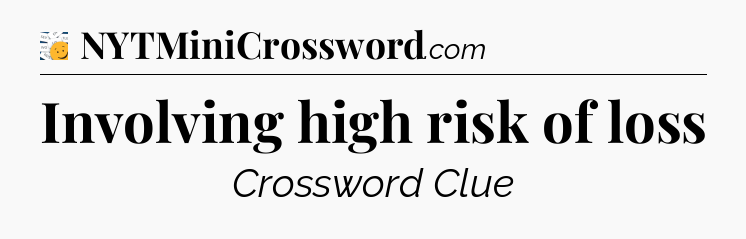 Involving high risk of loss - 7 Little Words