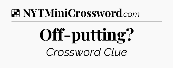 Solution: Off-putting - NYT Crossword