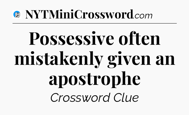 Possessive often mistakenly given an apostrophe Crossword Clue