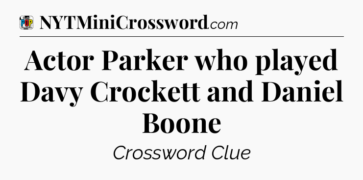 Actor Parker who played Davy Crockett and Daniel Boone Crossword Clue