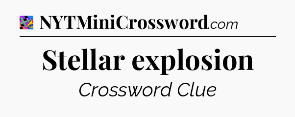 Stellar explosion Crossword Clue